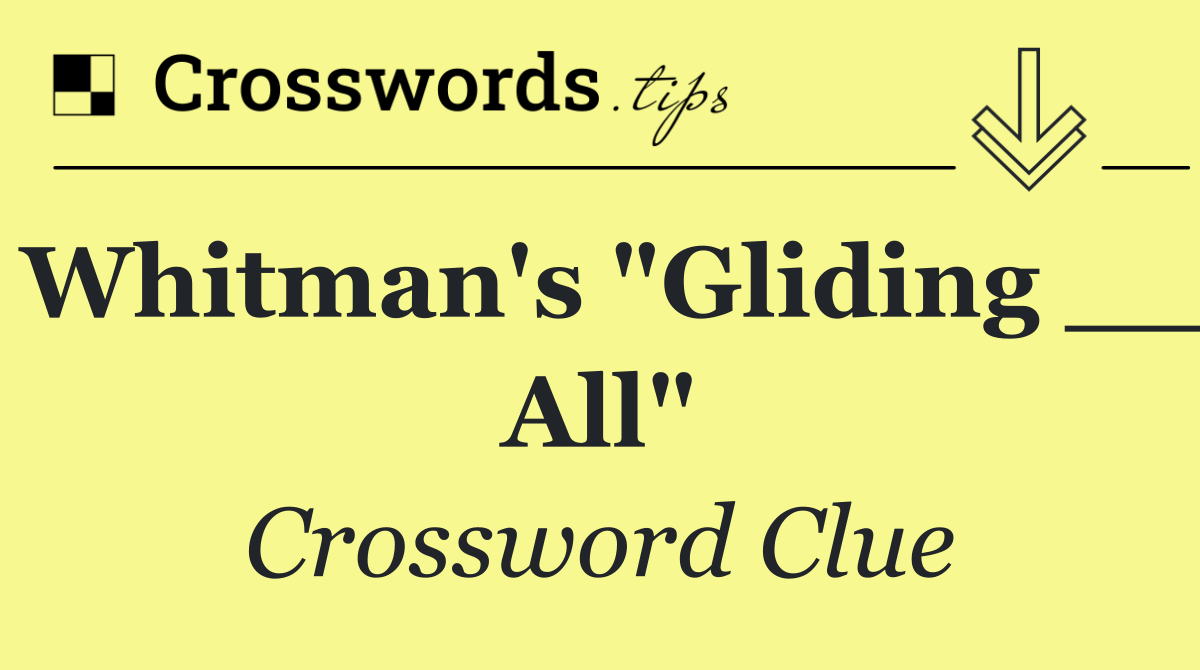 Whitman's "Gliding __ All"