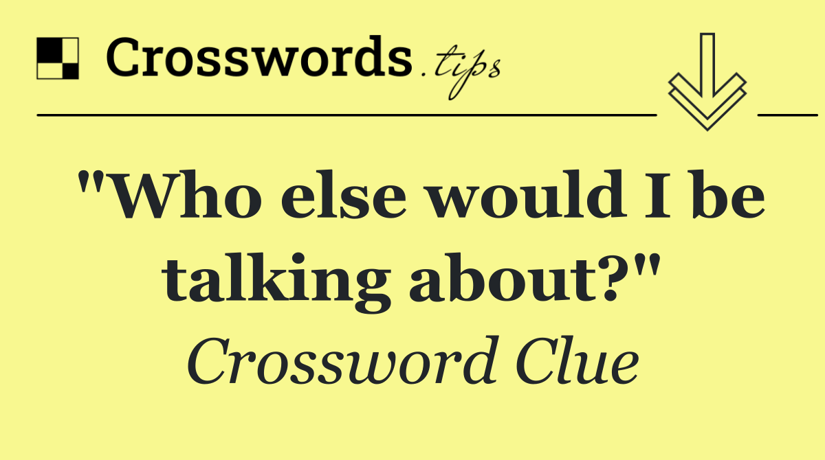 "Who else would I be talking about?"