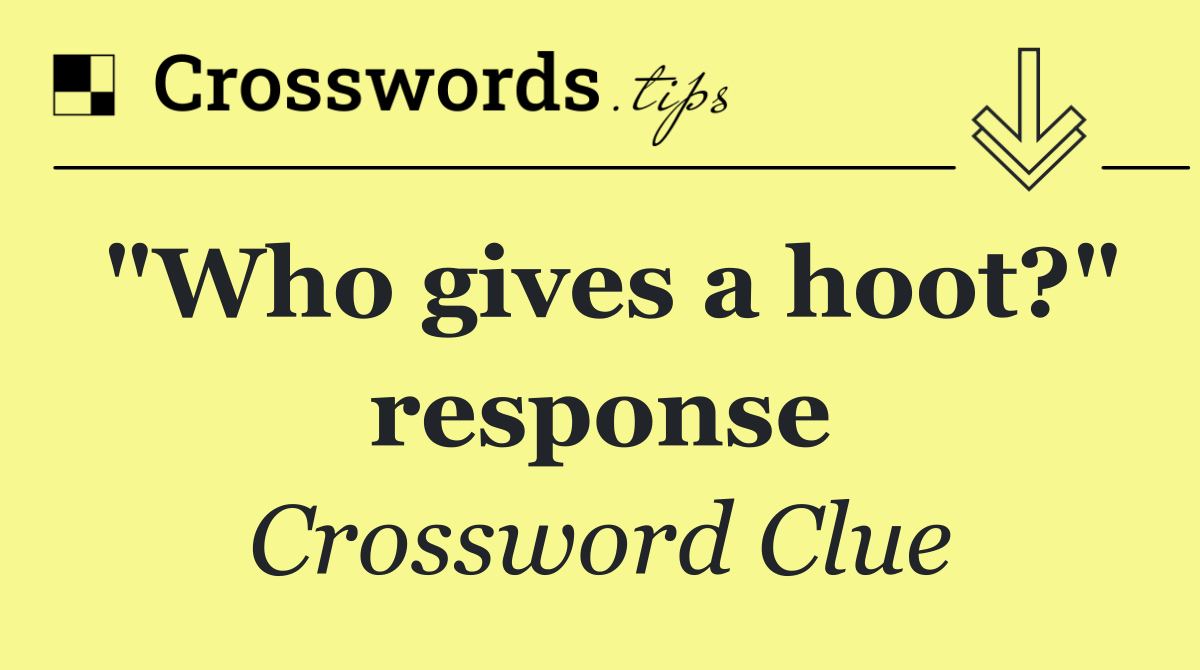 "Who gives a hoot?" response