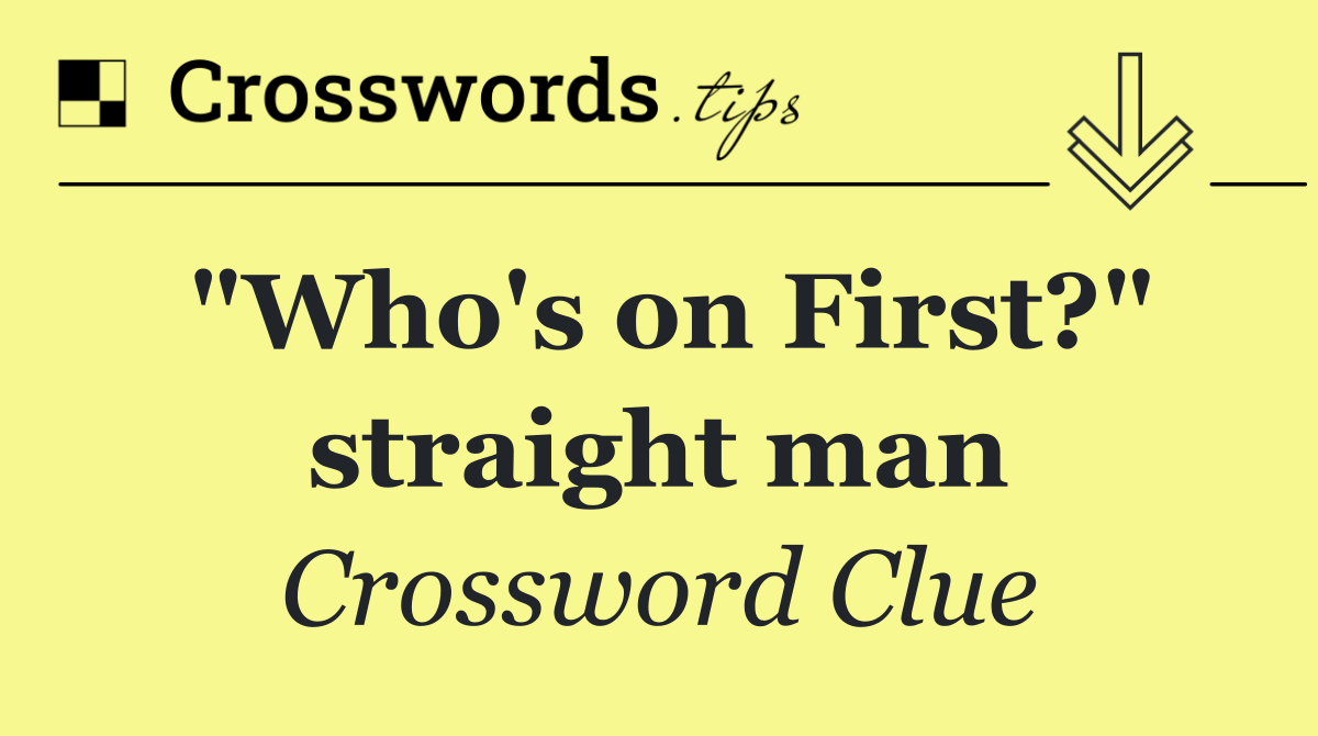 "Who's on First?" straight man