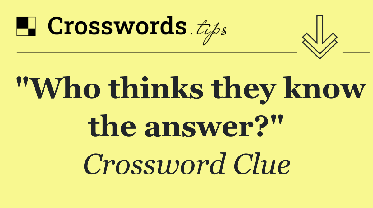 "Who thinks they know the answer?"