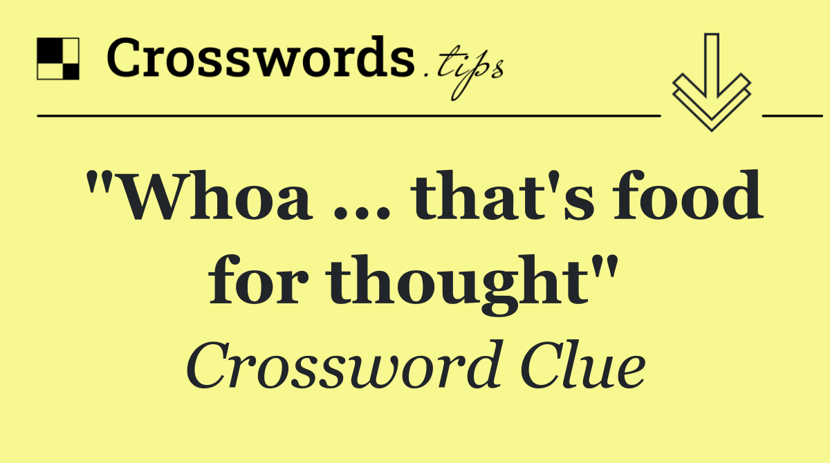 "Whoa ... that's food for thought"