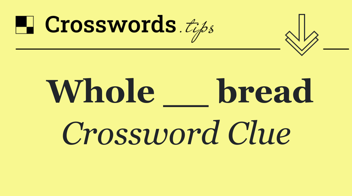 Whole __ bread