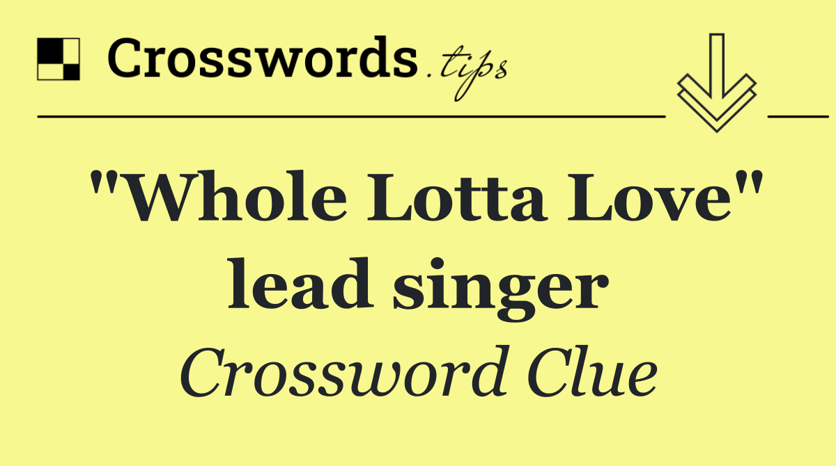 "Whole Lotta Love" lead singer