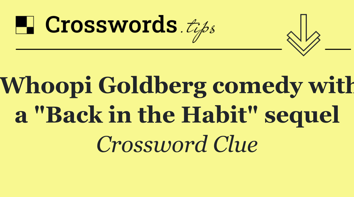 Whoopi Goldberg comedy with a "Back in the Habit" sequel