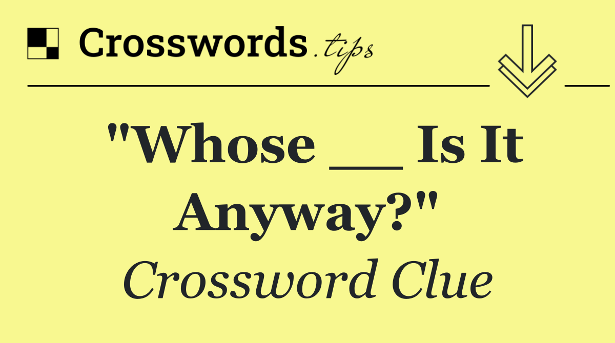 "Whose __ Is It Anyway?"