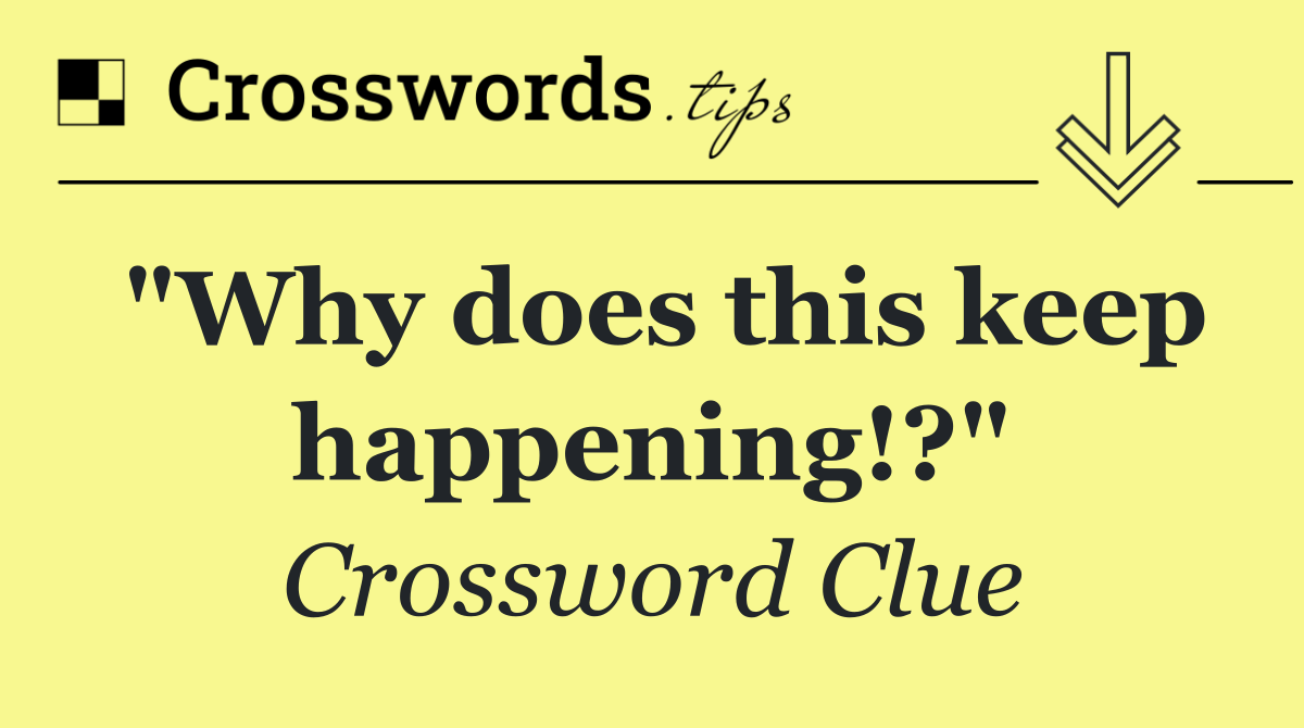 "Why does this keep happening!?"