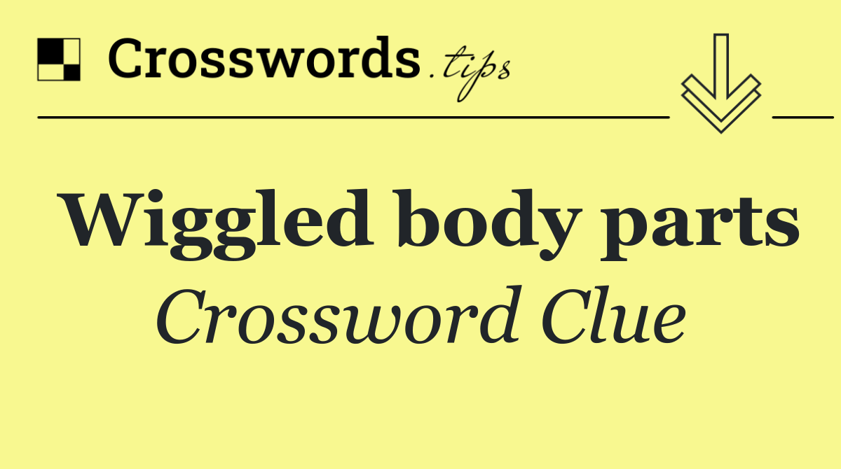 Wiggled body parts