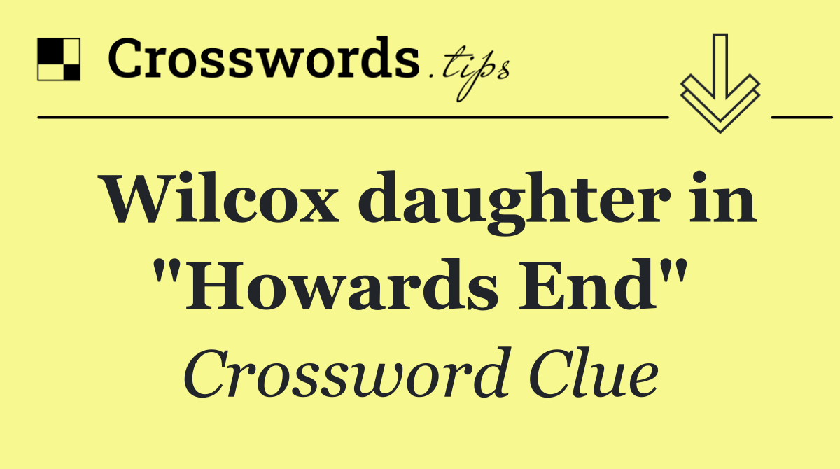 Wilcox daughter in "Howards End"