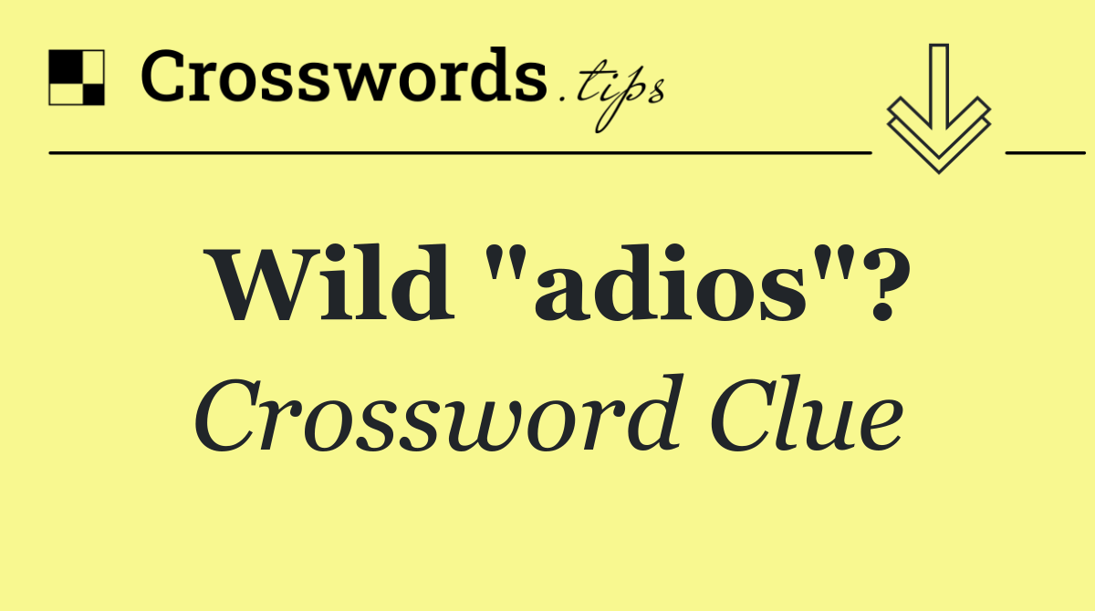 Wild "adios"?