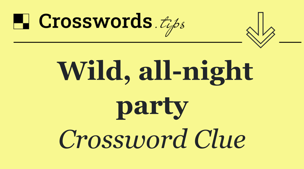 Wild, all night party