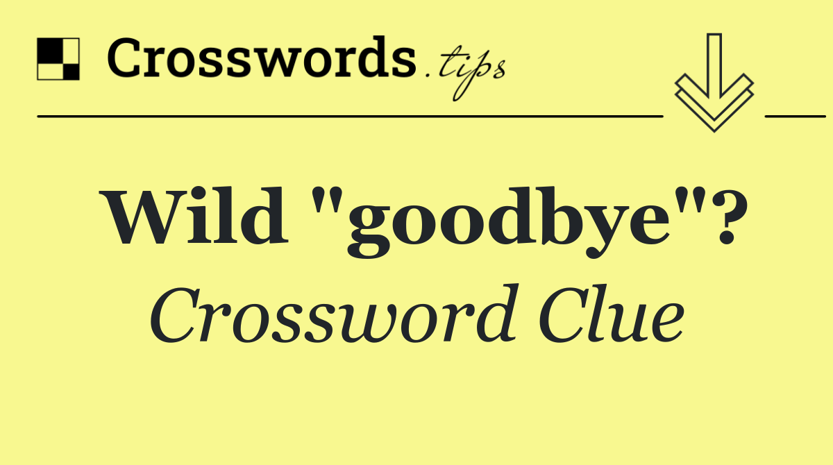 Wild "goodbye"?