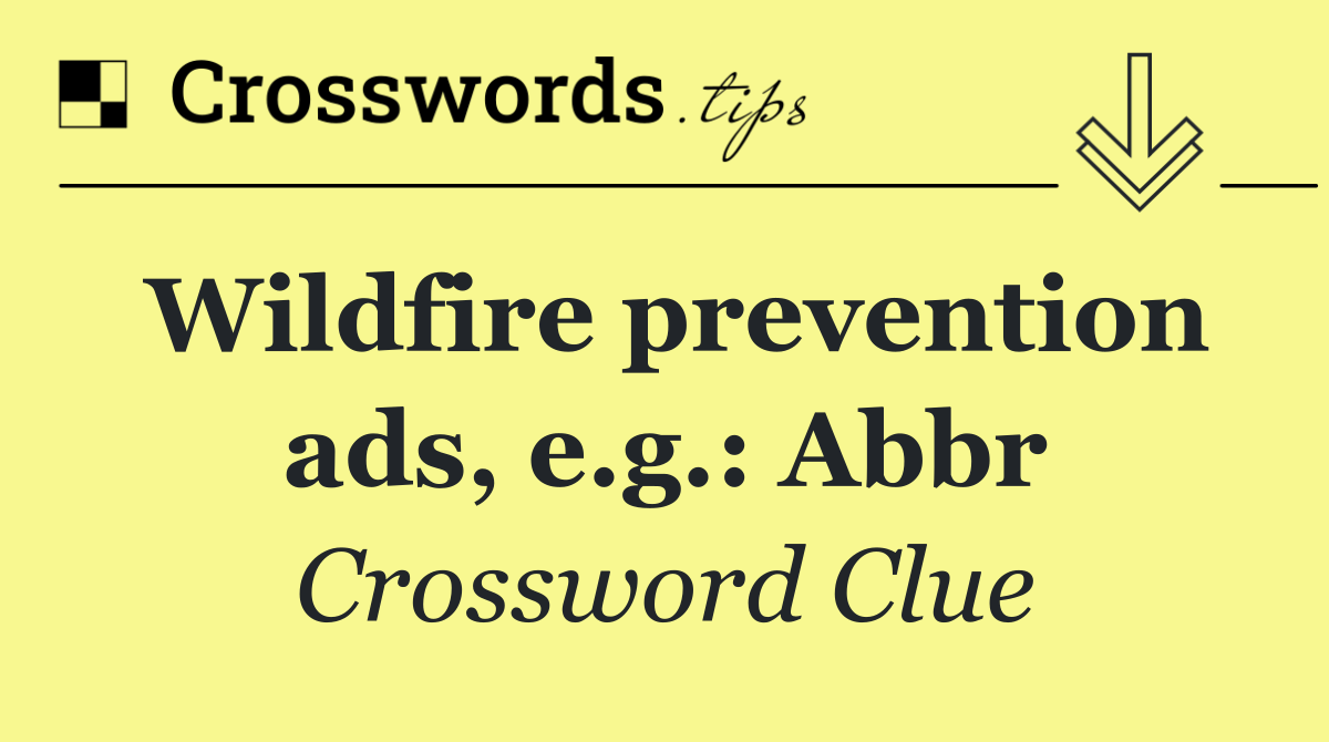 Wildfire prevention ads, e.g.: Abbr