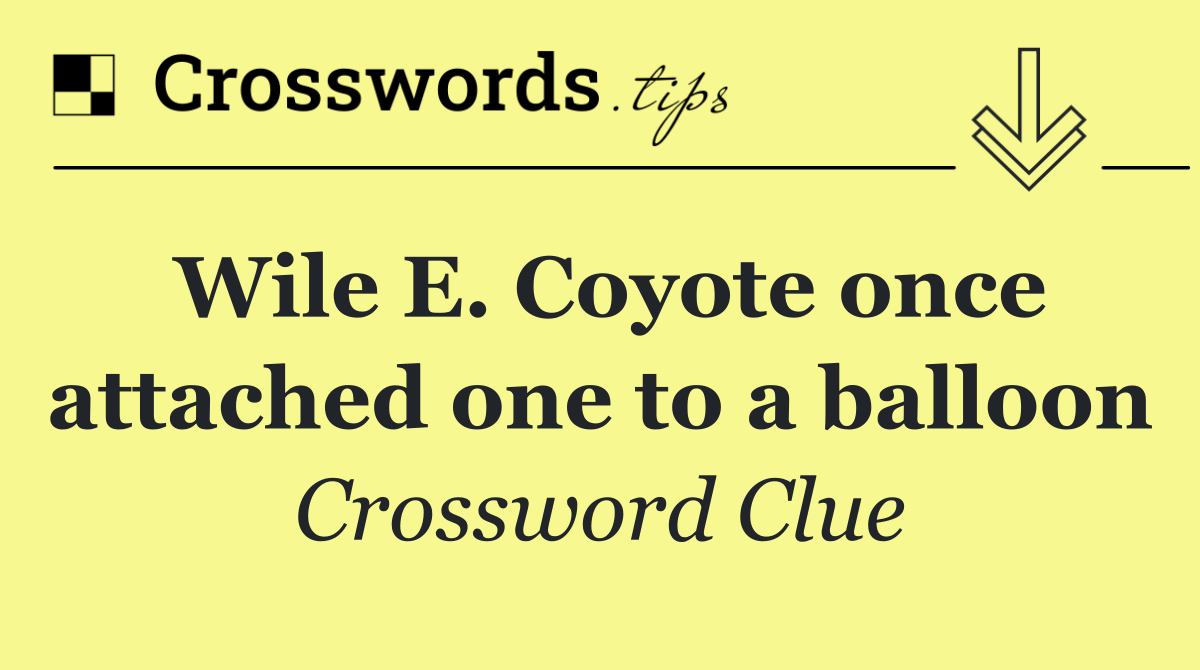 Wile E. Coyote once attached one to a balloon