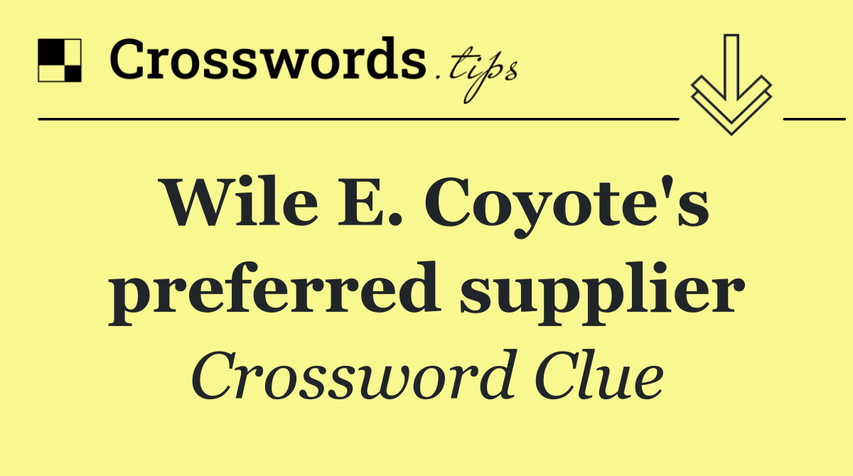 Wile E. Coyote's preferred supplier
