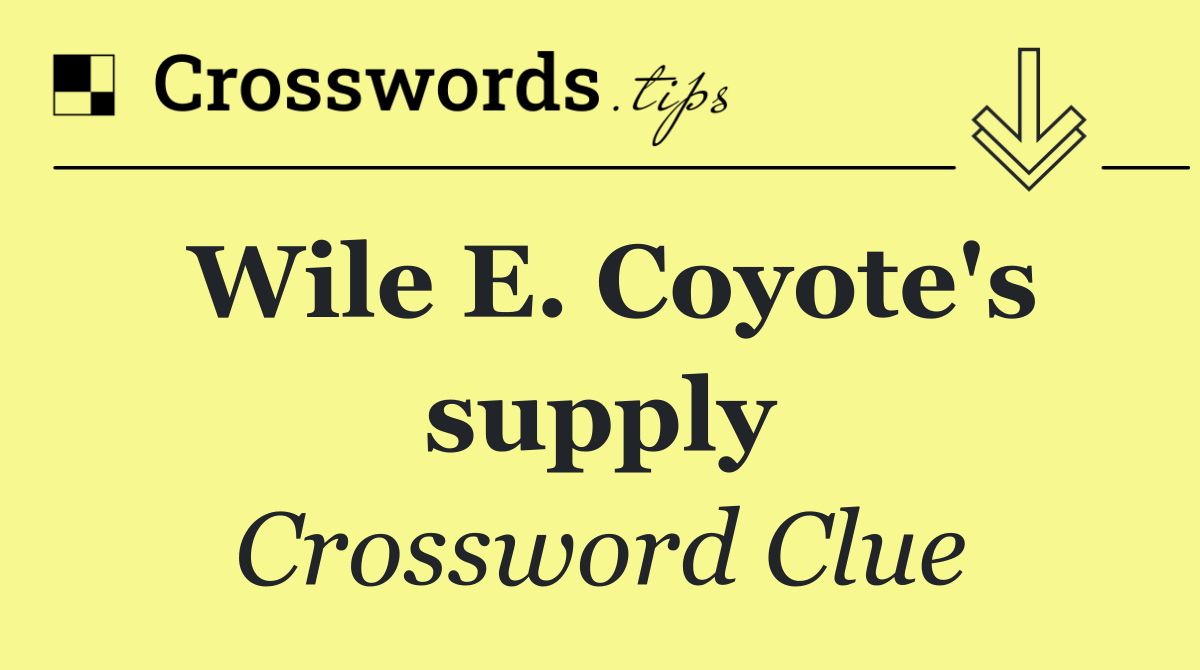 Wile E. Coyote's supply