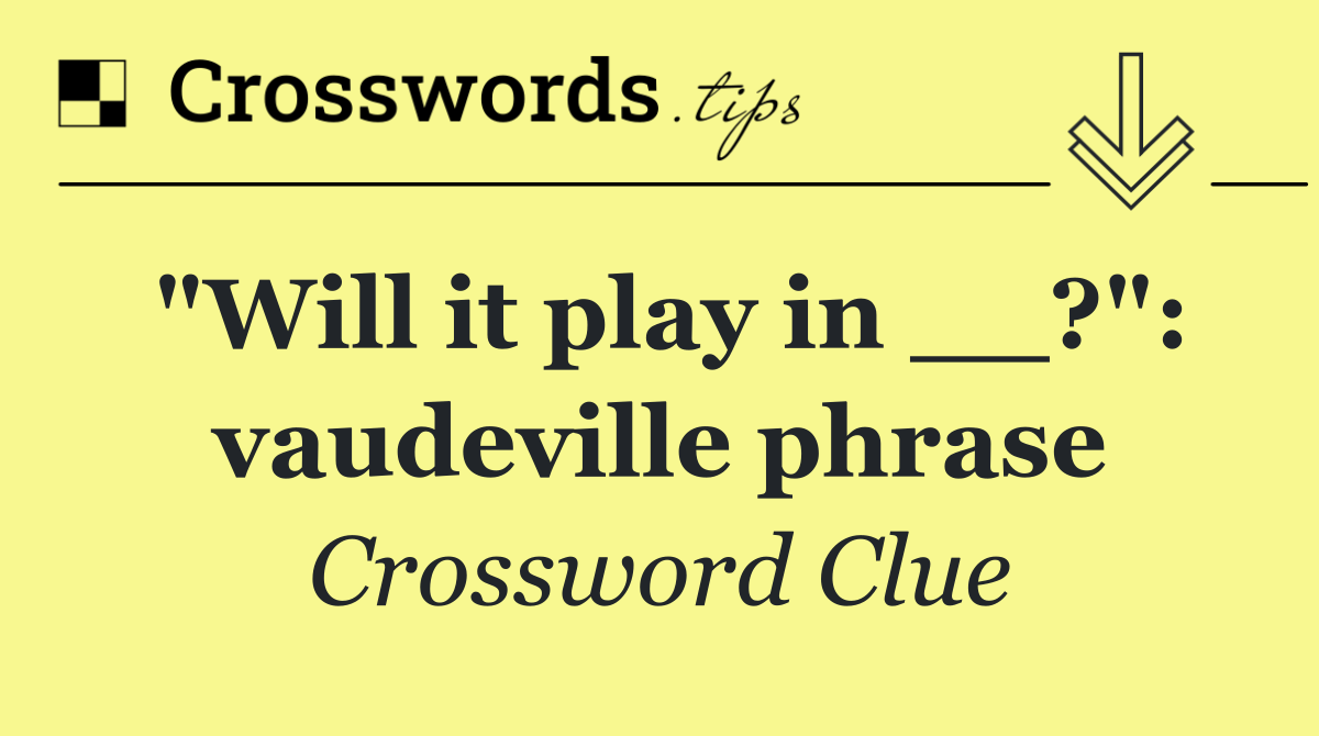 "Will it play in __?": vaudeville phrase
