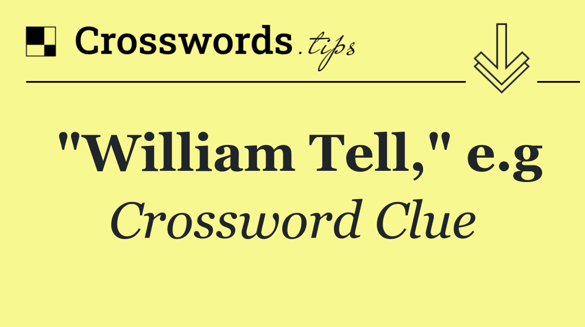 "William Tell," e.g