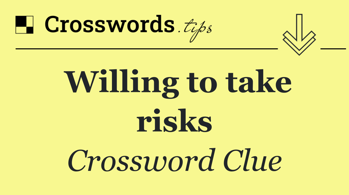 Willing to take risks
