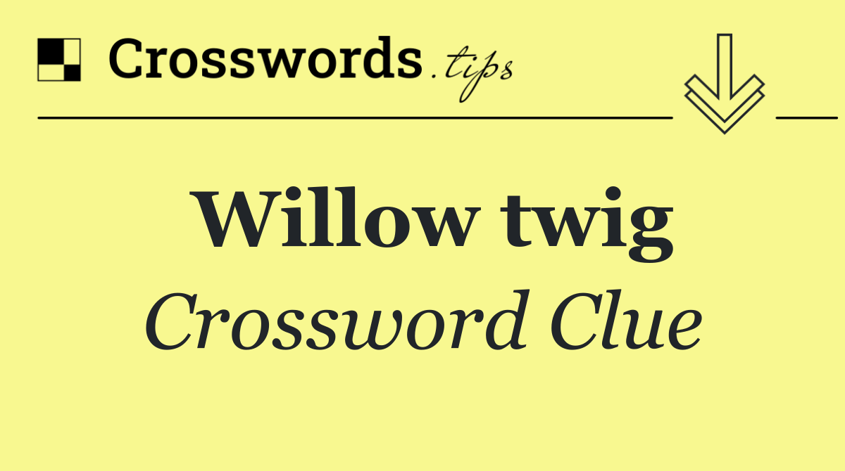 Willow twig