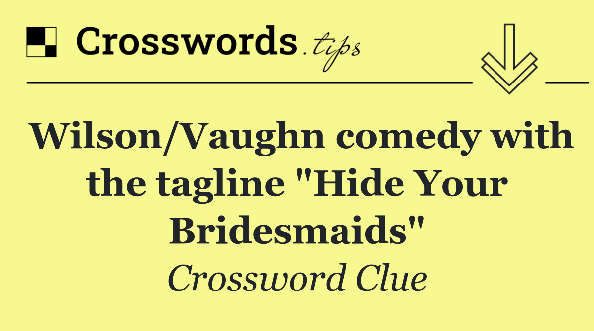 Wilson/Vaughn comedy with the tagline "Hide Your Bridesmaids"