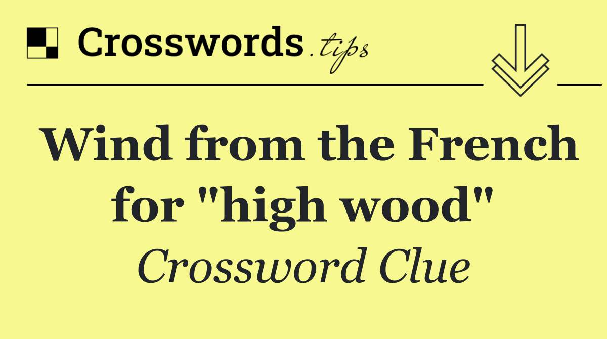 Wind from the French for "high wood"