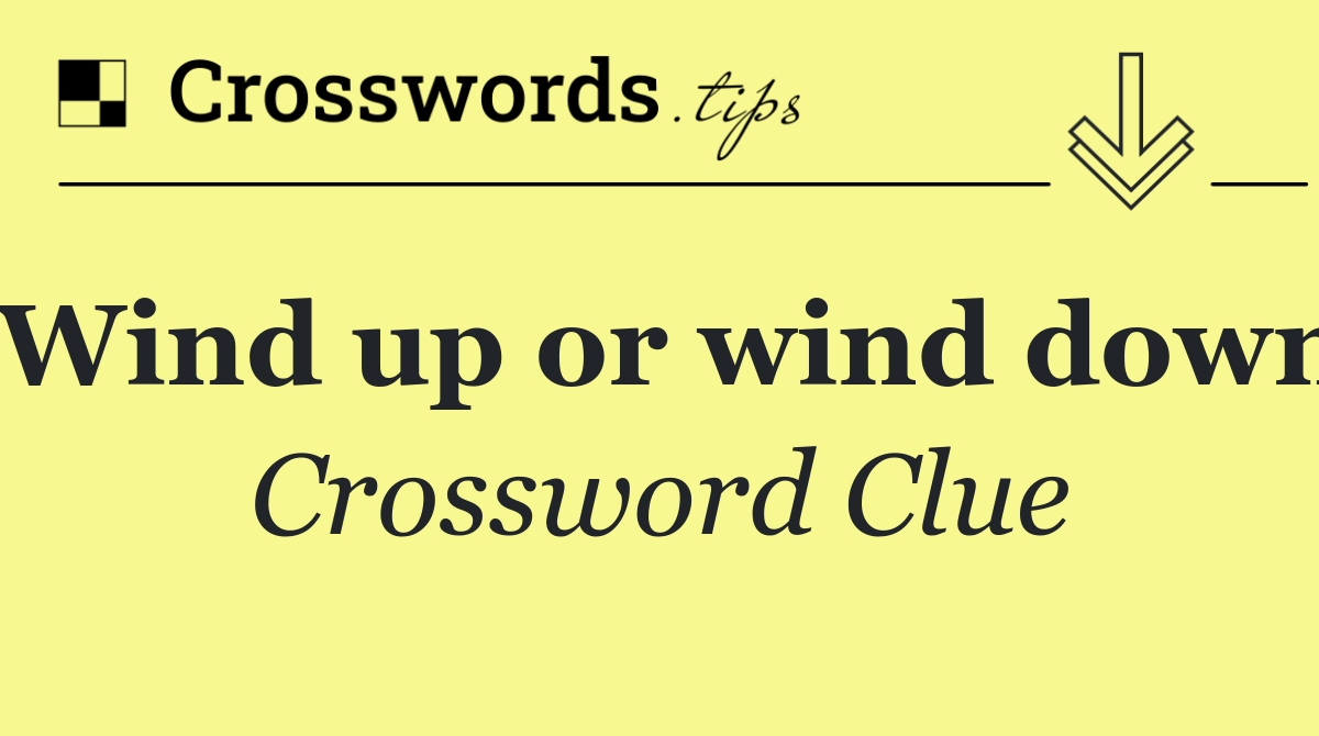 Wind up or wind down