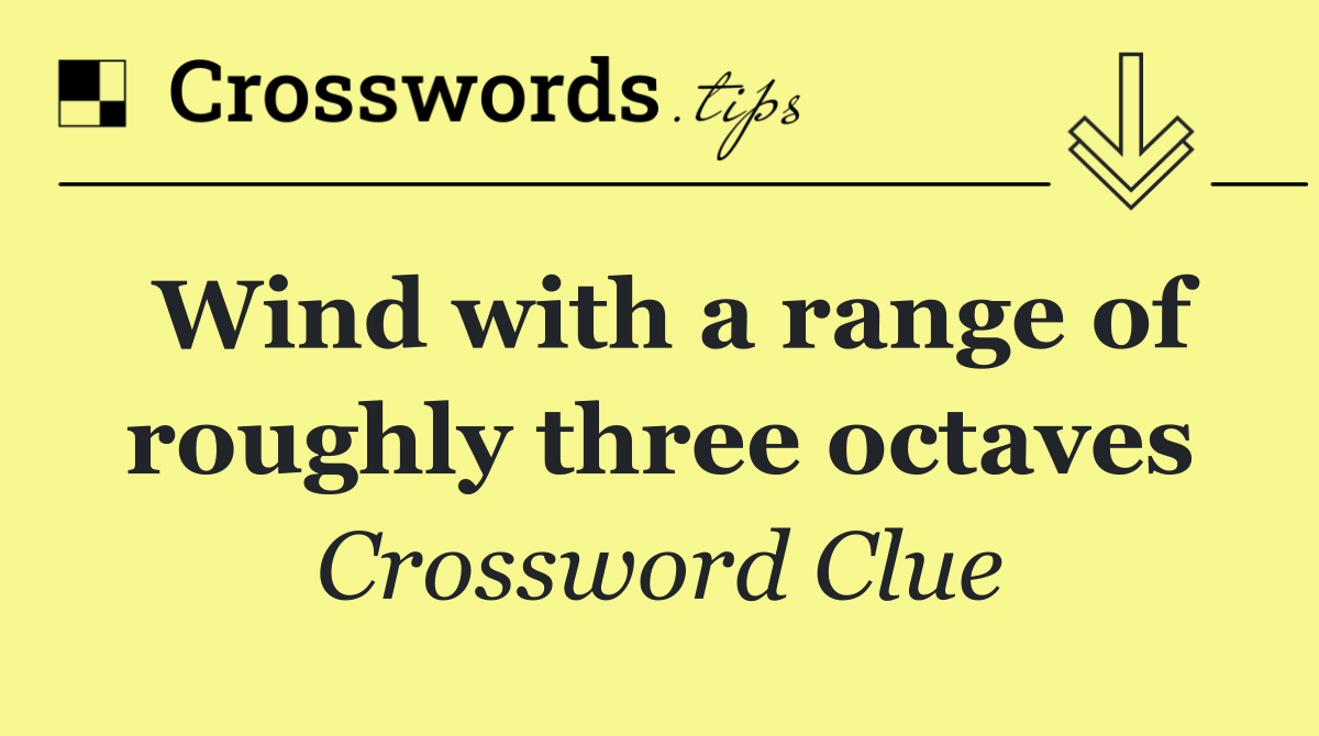 Wind with a range of roughly three octaves