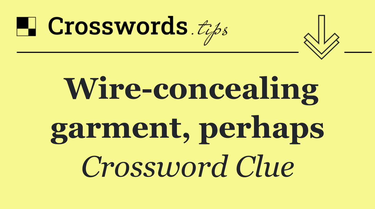 Wire concealing garment, perhaps