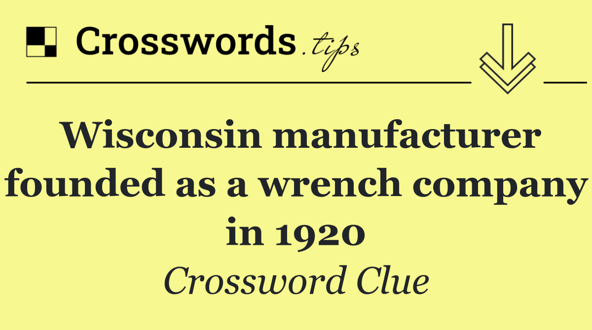 Wisconsin manufacturer founded as a wrench company in 1920