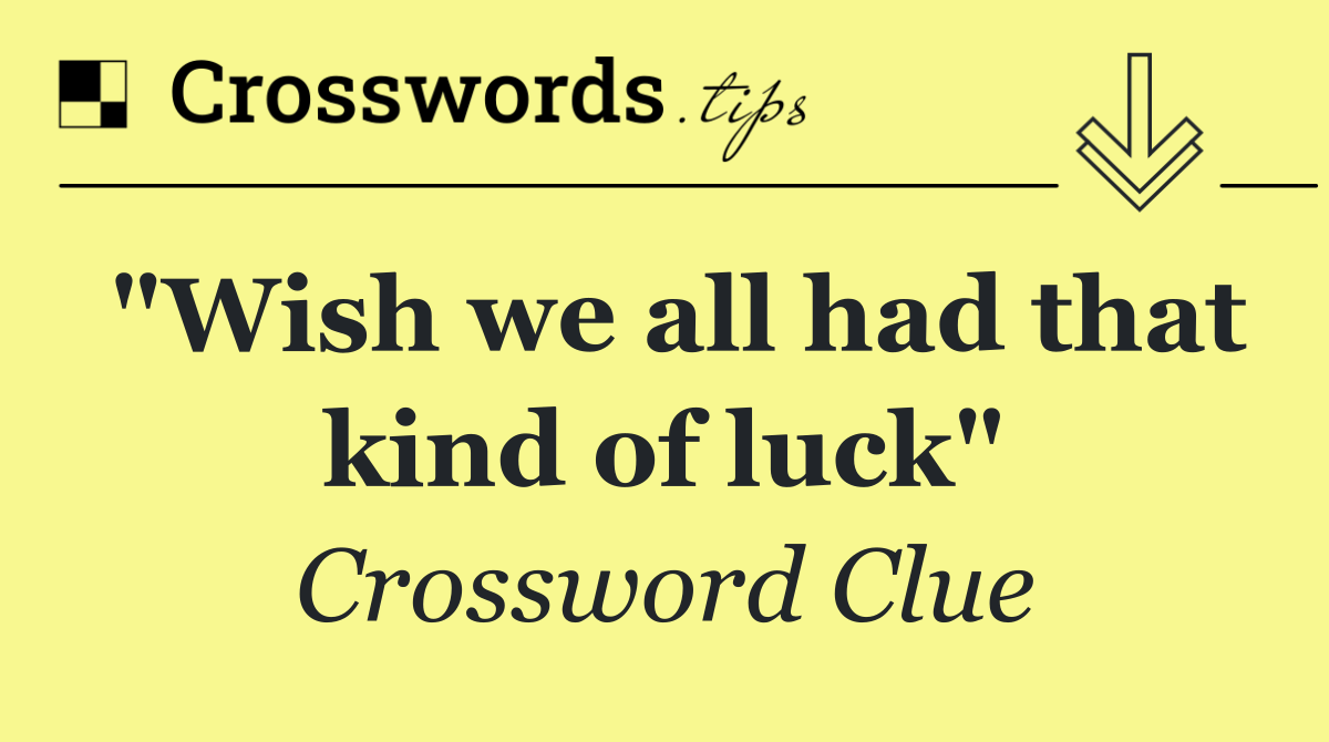 "Wish we all had that kind of luck"