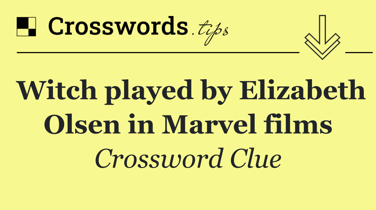 Witch played by Elizabeth Olsen in Marvel films