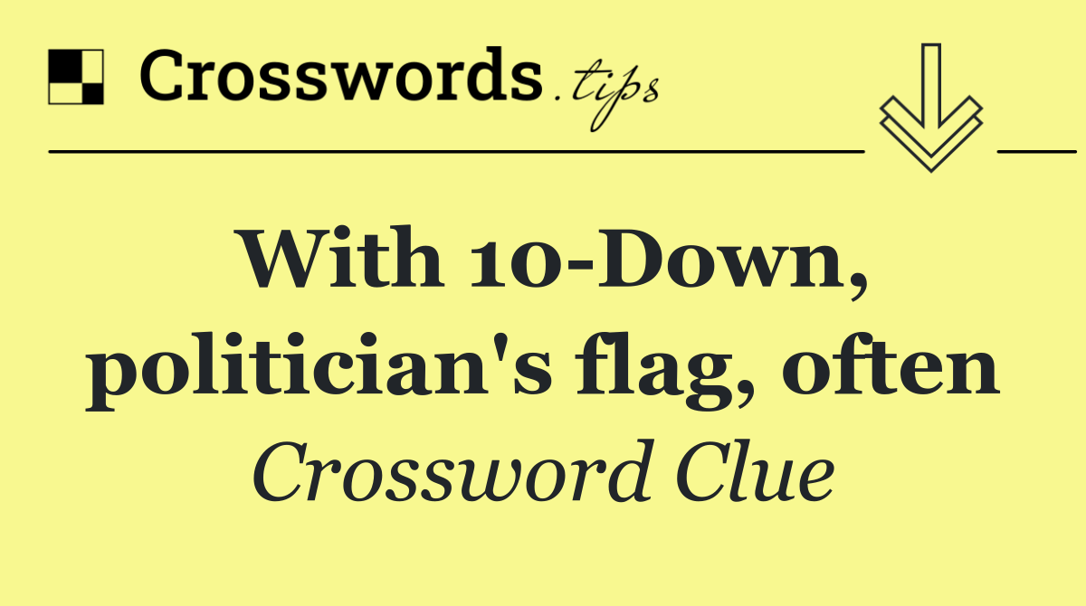 With 10 Down, politician's flag, often