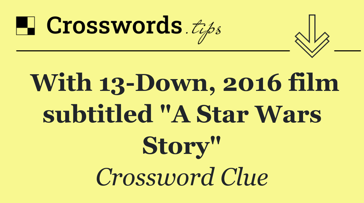 With 13 Down, 2016 film subtitled "A Star Wars Story"