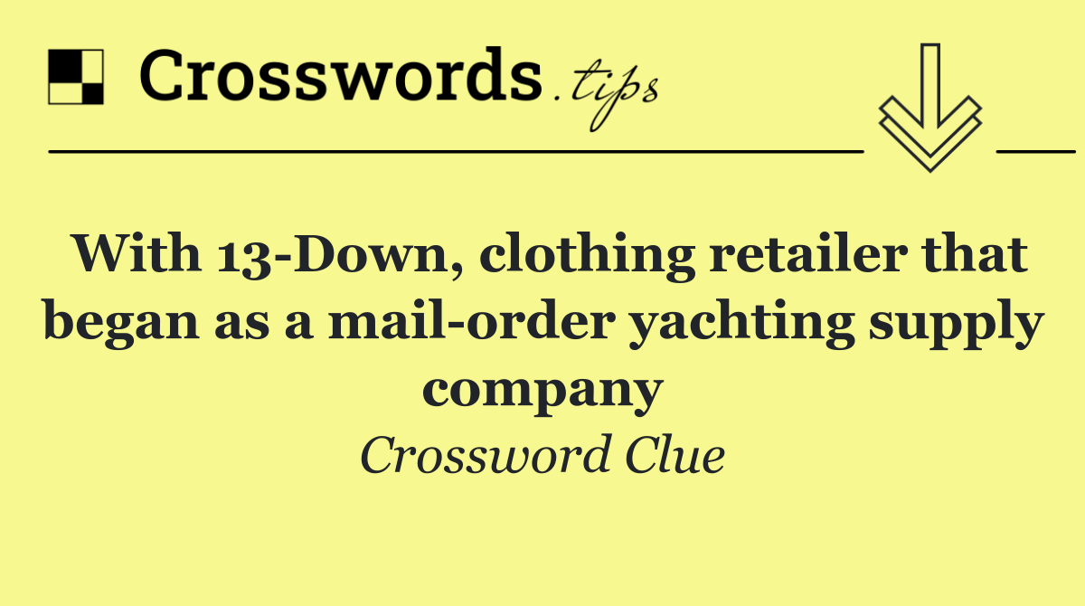 With 13 Down, clothing retailer that began as a mail order yachting supply company