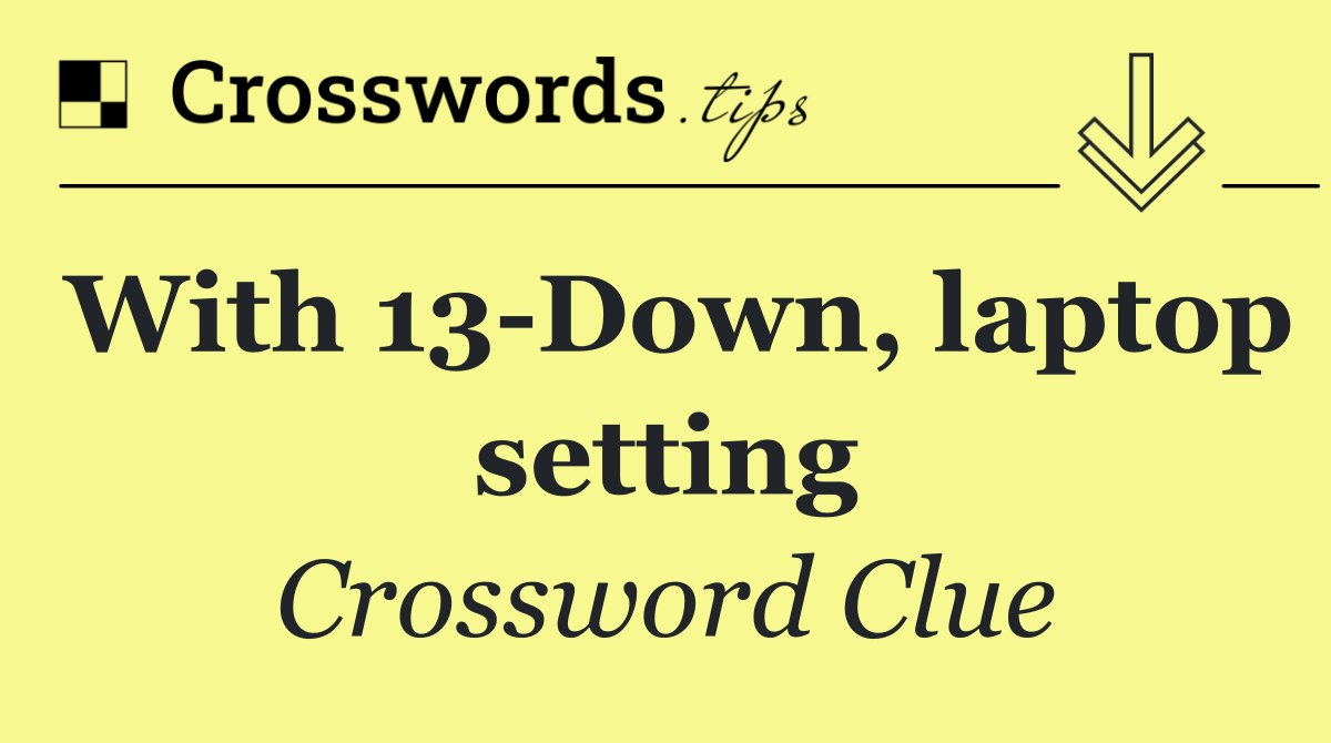 With 13 Down, laptop setting