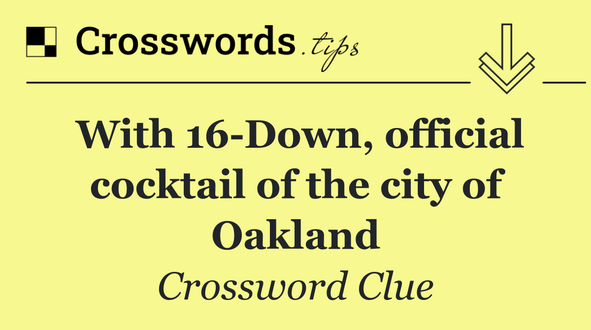 With 16 Down, official cocktail of the city of Oakland