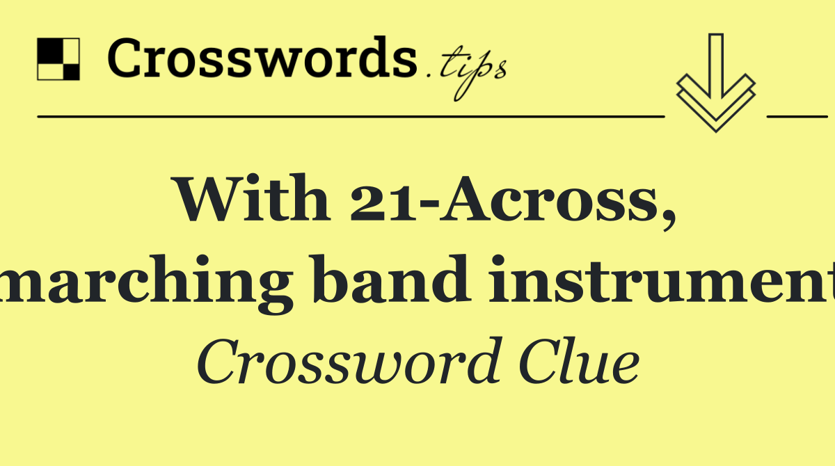 With 21 Across, marching band instrument
