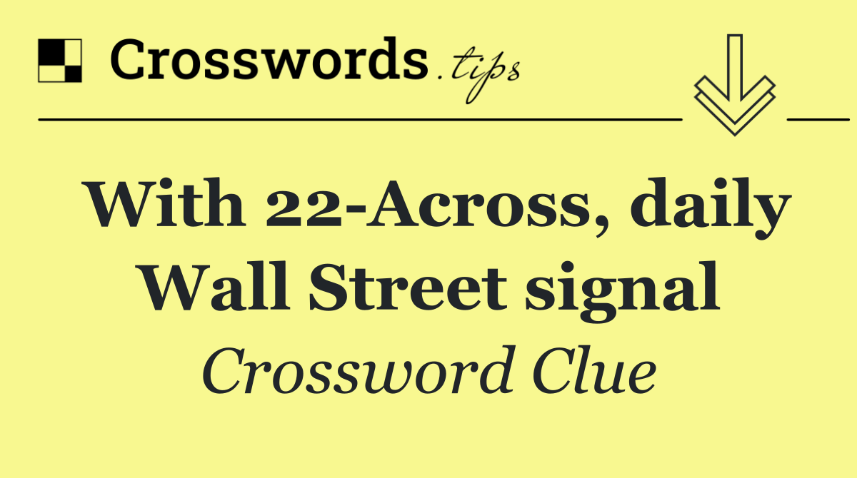 With 22 Across, daily Wall Street signal