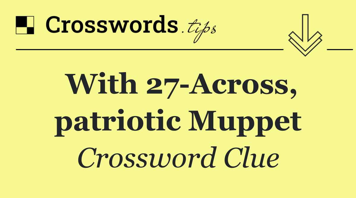 With 27 Across, patriotic Muppet