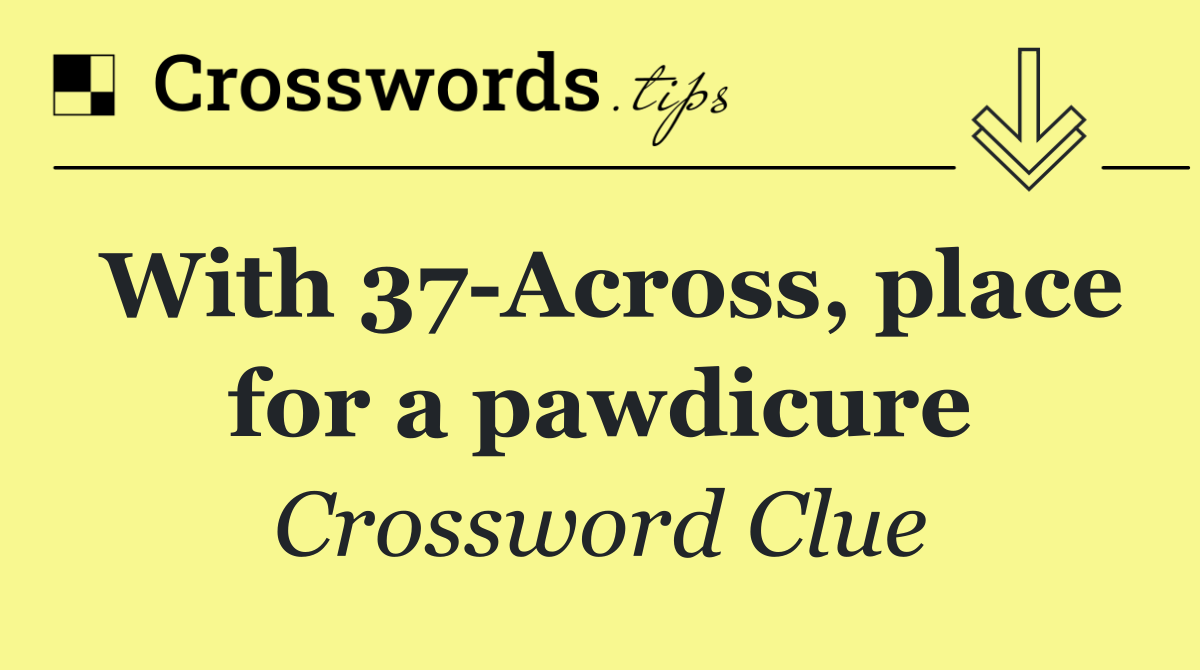 With 37 Across, place for a pawdicure