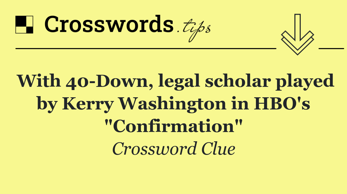 With 40 Down, legal scholar played by Kerry Washington in HBO's "Confirmation"