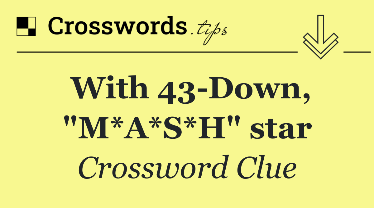 With 43 Down, "M*A*S*H" star