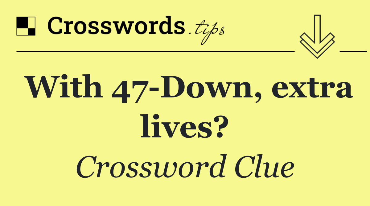 With 47 Down, extra lives?