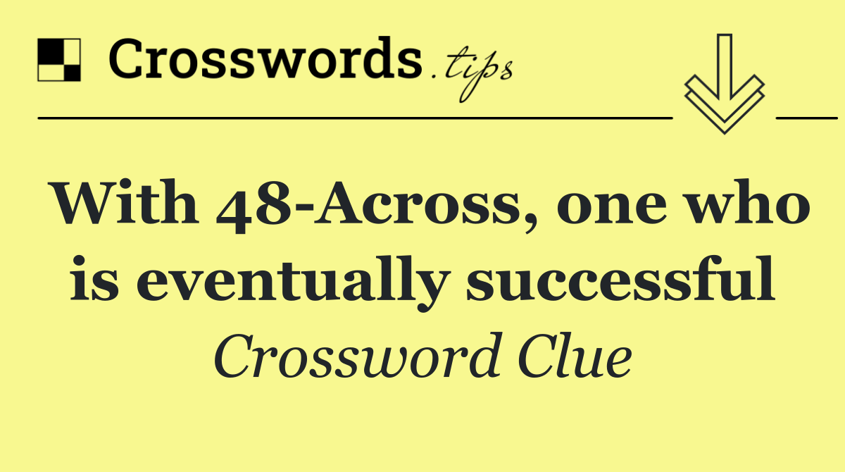 With 48 Across, one who is eventually successful