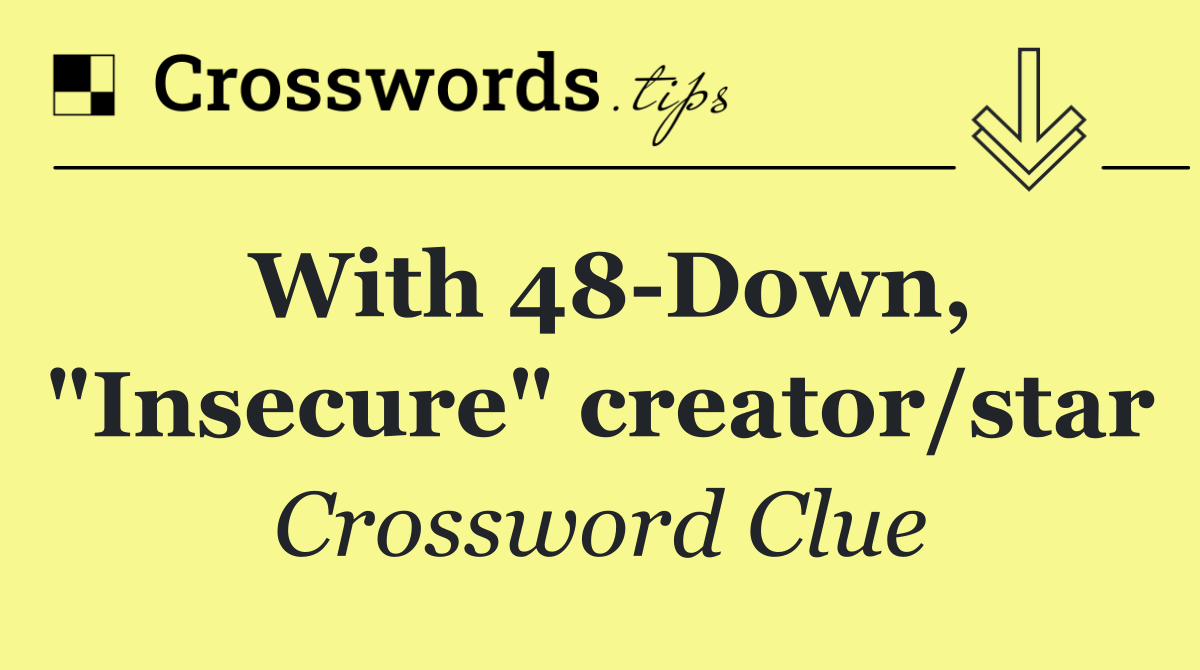 With 48 Down, "Insecure" creator/star