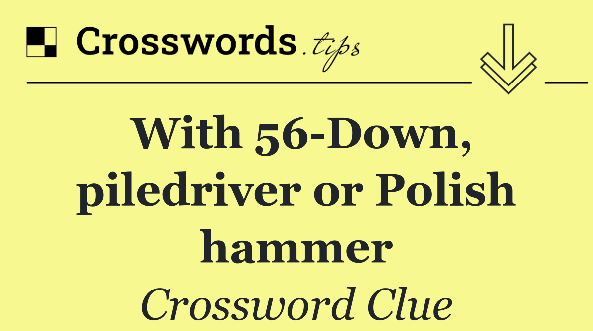 With 56 Down, piledriver or Polish hammer