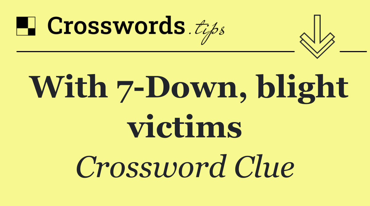With 7 Down, blight victims