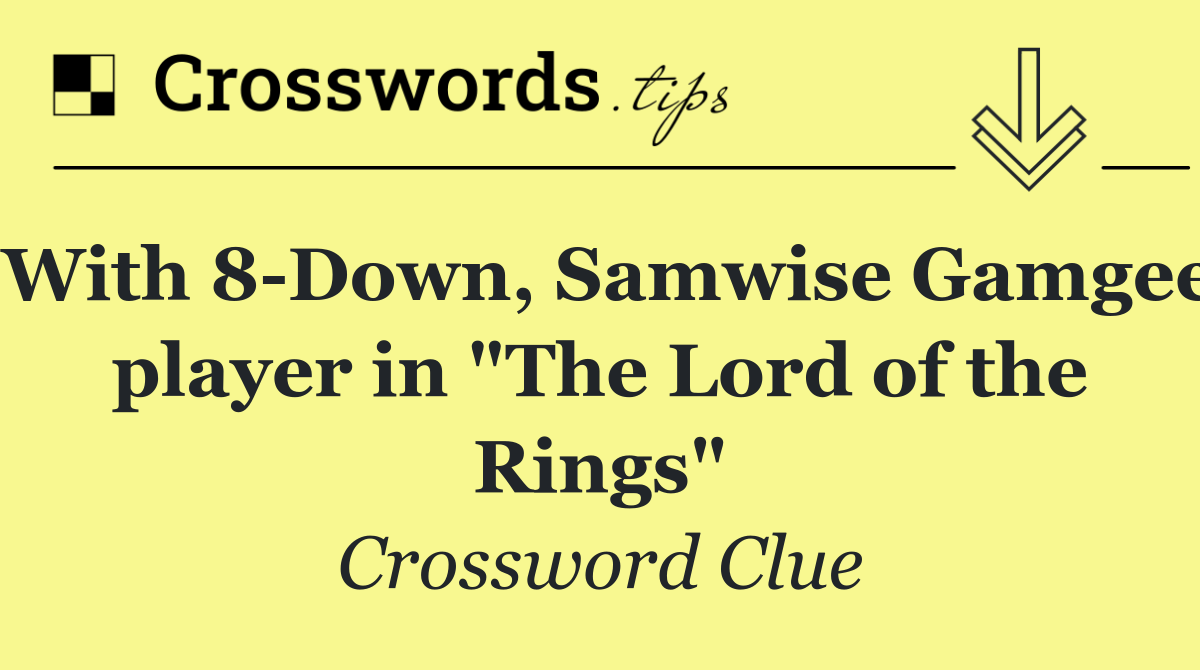 With 8 Down, Samwise Gamgee player in "The Lord of the Rings"