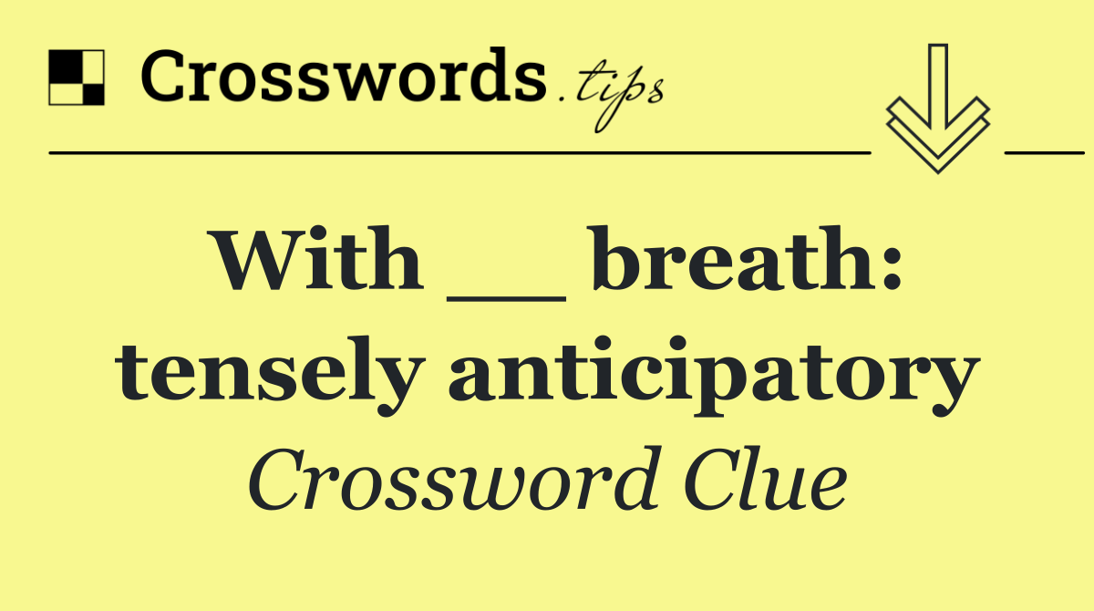 With __ breath: tensely anticipatory
